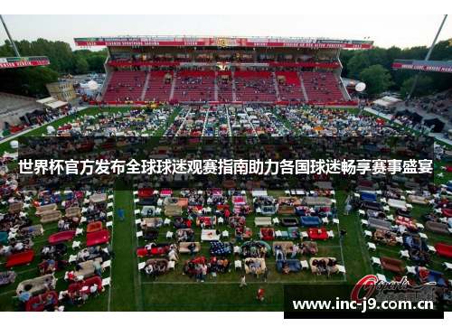 世界杯官方发布全球球迷观赛指南助力各国球迷畅享赛事盛宴